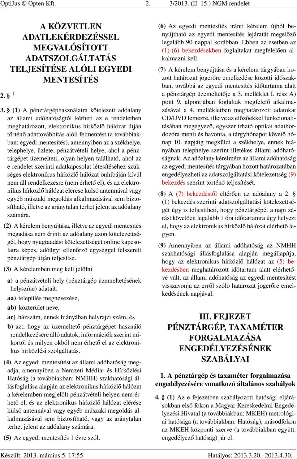 továbbiakban: egyedi mentesítés), amennyiben az a székhelye, telephelye, üzlete, pénzátvételi helye, ahol a pénztárgépet üzemelteti, olyan helyen található, ahol az e rendelet szerinti adatkapcsolat