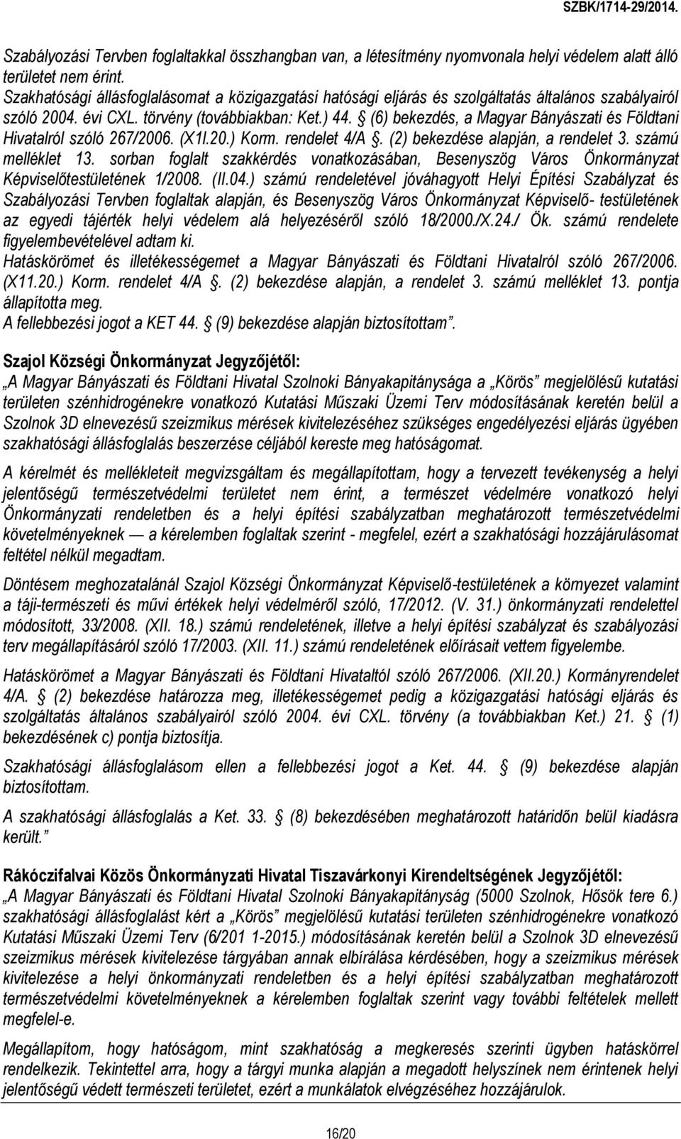 (6) bekezdés, a Magyar Bányászati és Földtani Hivatalról szóló 267/2006. (X1l.20.) Korm. rendelet 4/A. (2) bekezdése alapján, a rendelet 3. számú melléklet 13.