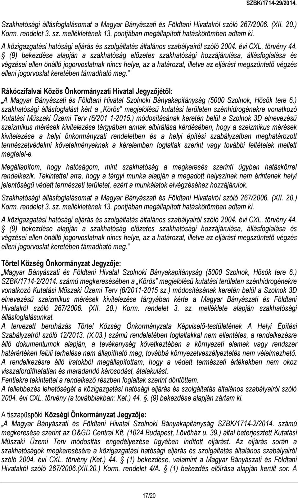 (9) bekezdése alapján a szakhatóság előzetes szakhatósági hozzájárulása, állásfoglalása és végzései ellen önálló jogorvoslatnak nincs helye, az a határozat, illetve az eljárást megszüntető végzés