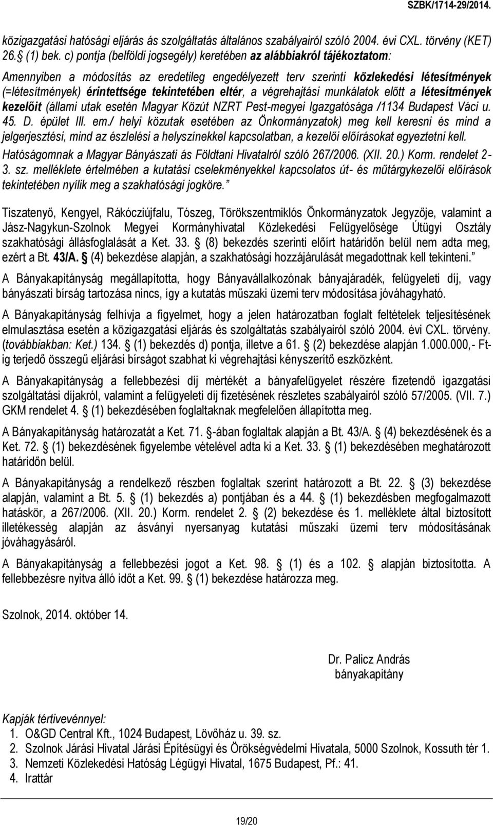 tekintetében eltér, a végrehajtási munkálatok előtt a létesítmények kezelőit (állami utak esetén Magyar Közút NZRT Pest-megyei Igazgatósága /1134 Budapest Váci u. 45. D. épület Ill. em.