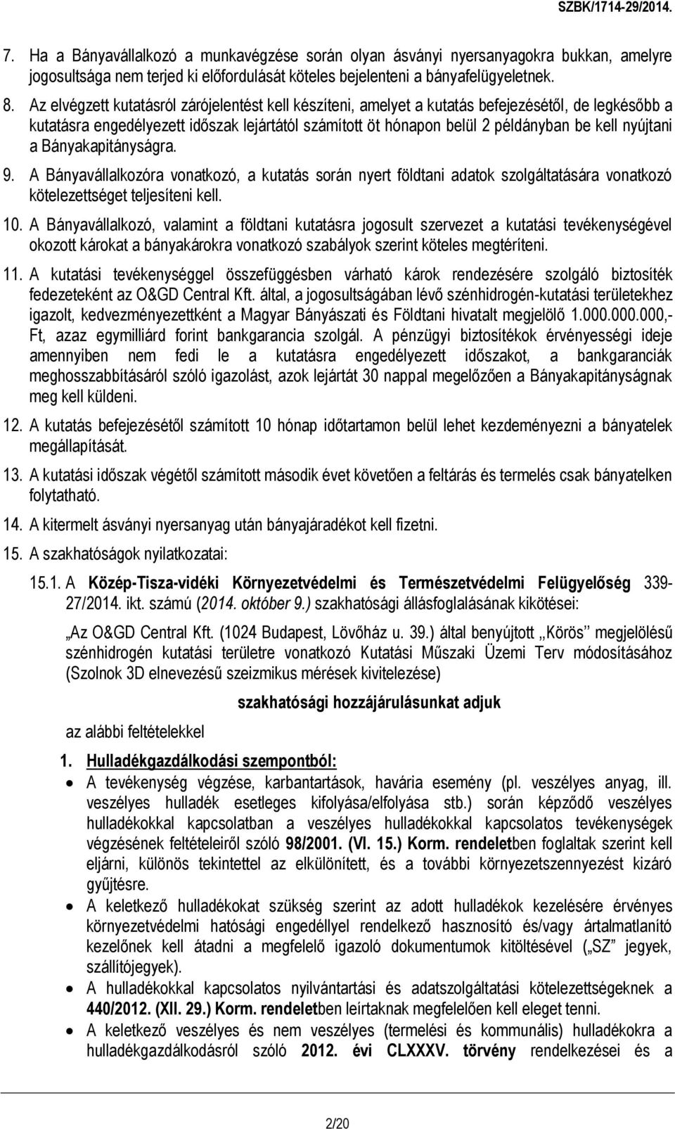 nyújtani a Bányakapitányságra. 9. A Bányavállalkozóra vonatkozó, a kutatás során nyert földtani adatok szolgáltatására vonatkozó kötelezettséget teljesíteni kell. 10.