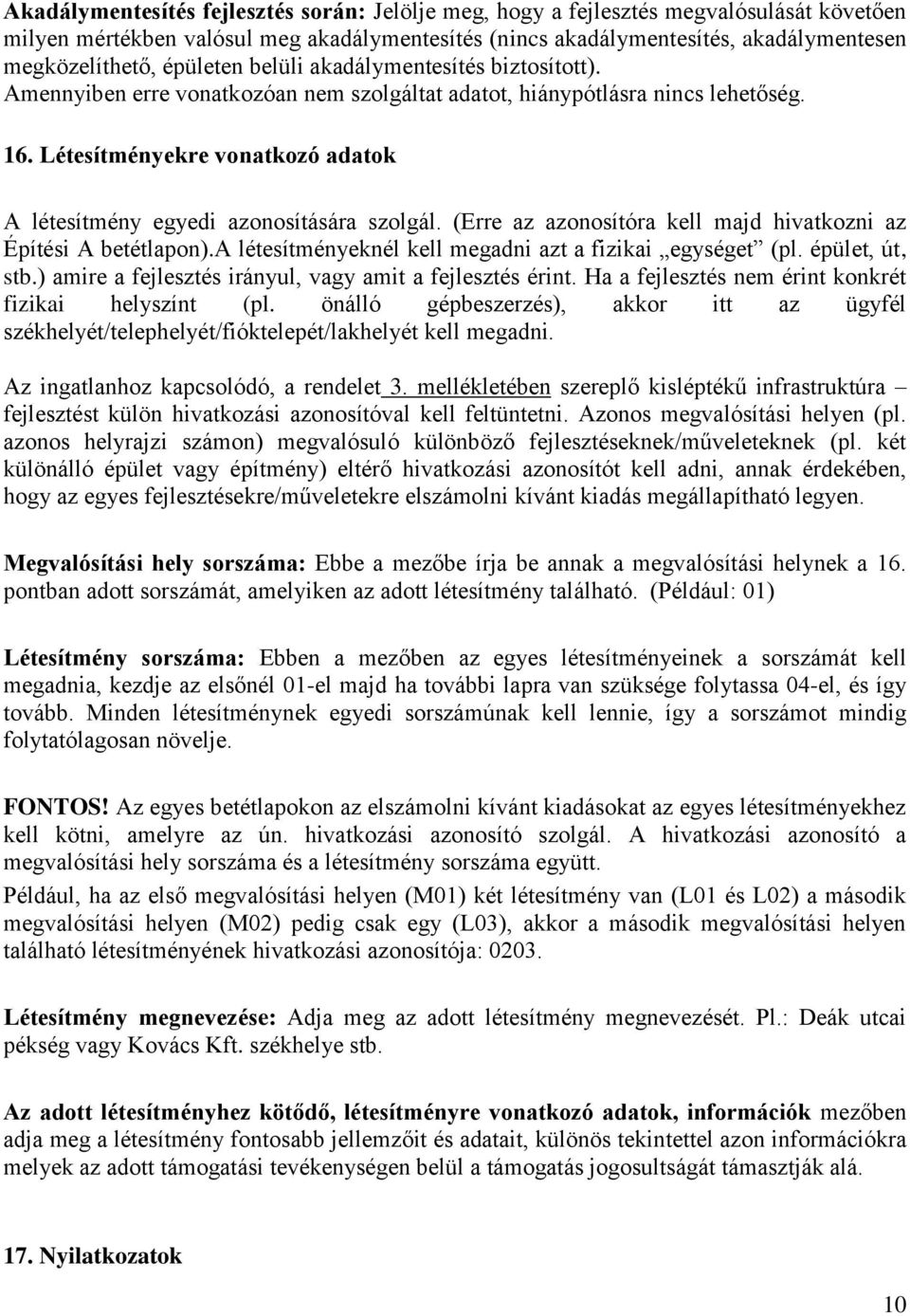 Létesítményekre vonatkozó adatok A létesítmény egyedi azonosítására szolgál. (Erre az azonosítóra kell majd hivatkozni az Építési A betétlapon).