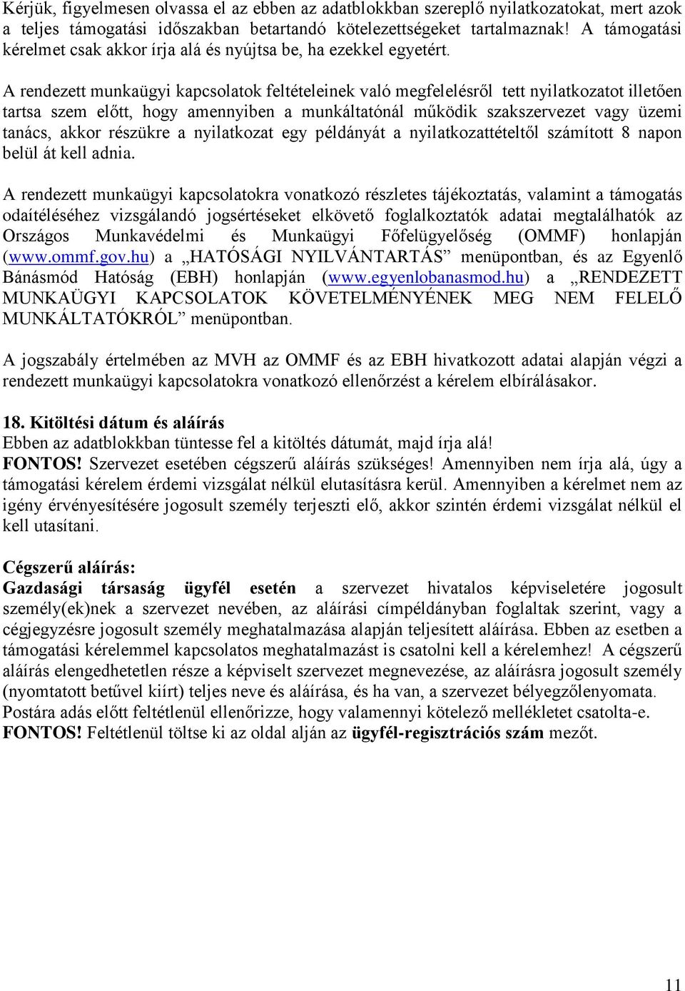 A rendezett munkaügyi kapcsolatok feltételeinek való megfelelésről tett nyilatkozatot illetően tartsa szem előtt, hogy amennyiben a munkáltatónál működik szakszervezet vagy üzemi tanács, akkor