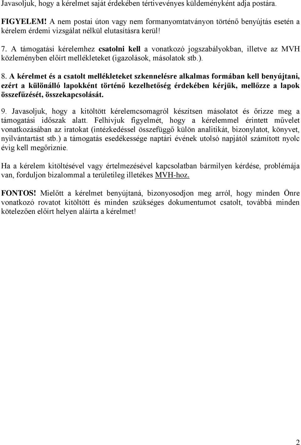 A támogatási kérelemhez csatolni kell a vonatkozó jogszabályokban, illetve az MVH közleményben előírt mellékleteket (igazolások, másolatok stb.). 8.