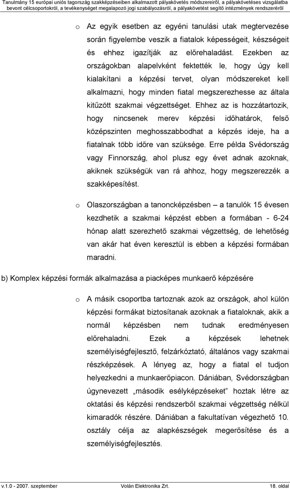 végzettséget. Ehhez az is hozzátartozik, hogy nincsenek merev képzési időhatárok, felső középszinten meghosszabbodhat a képzés ideje, ha a fiatalnak több időre van szüksége.