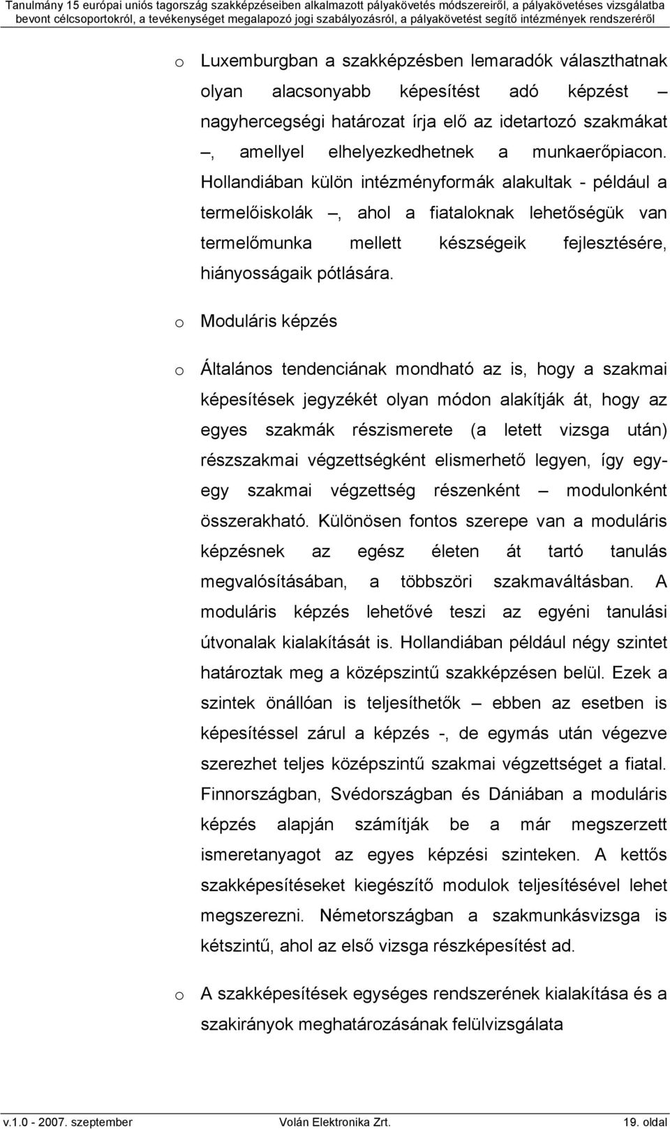 o Moduláris képzés o Általános tendenciának mondható az is, hogy a szakmai képesítések jegyzékét olyan módon alakítják át, hogy az egyes szakmák részismerete (a letett vizsga után) részszakmai