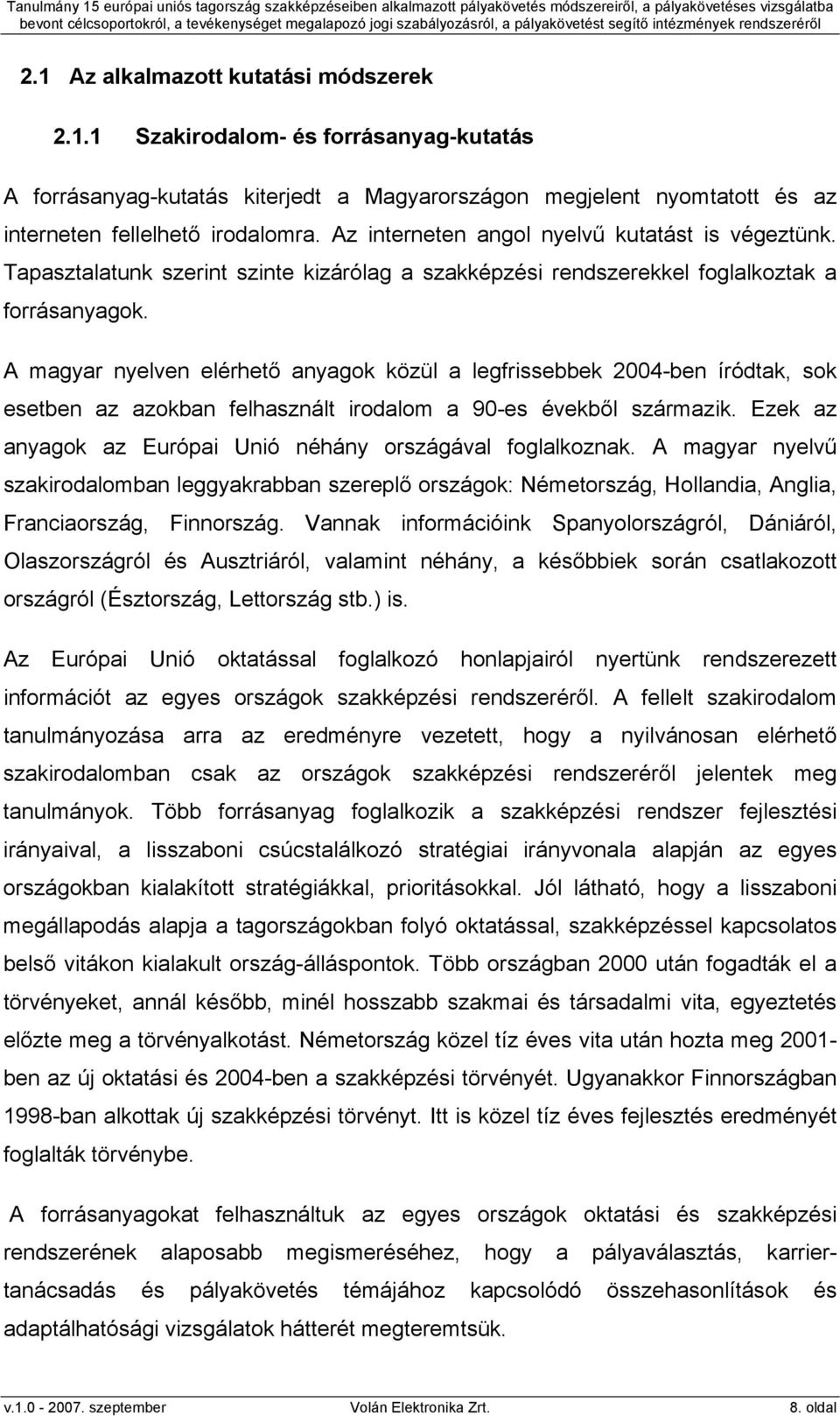 A magyar nyelven elérhető anyagok közül a legfrissebbek 2004-ben íródtak, sok esetben az azokban felhasznált irodalom a 90-es évekből származik.