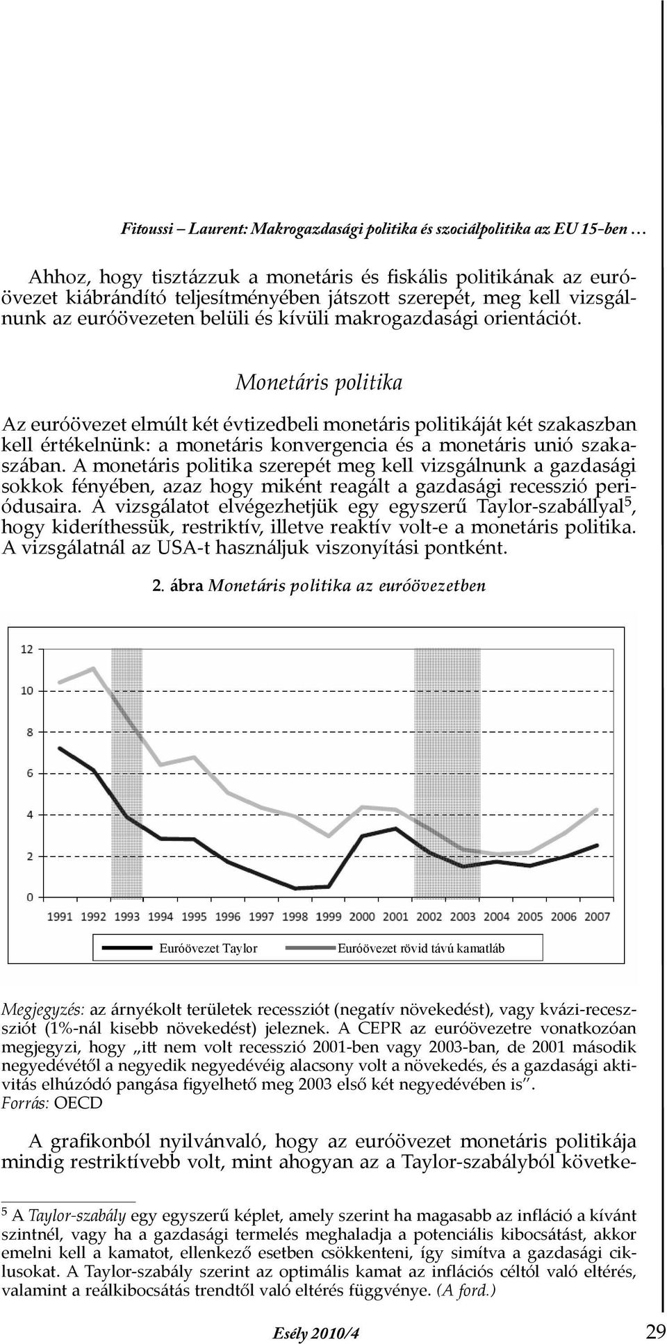 Monetáris politika Az euróövezet elmúlt két évtizedbeli monetáris politikáját két szakaszban kell értékelnünk: a monetáris konvergencia és a monetáris unió szakaszában.