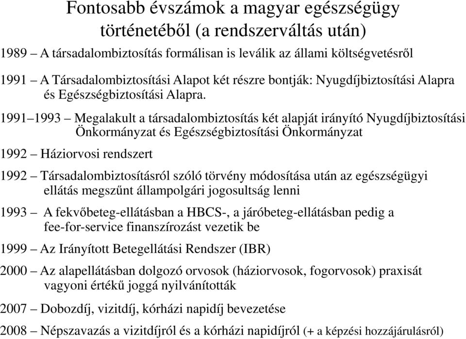 1991 1993 Megalakult a társadalombiztosítás két alapját irányító Nyugdíjbiztosítási Önkormányzat és Egészségbiztosítási Önkormányzat 1992 Háziorvosi rendszert 1992 Társadalombiztosításról szóló