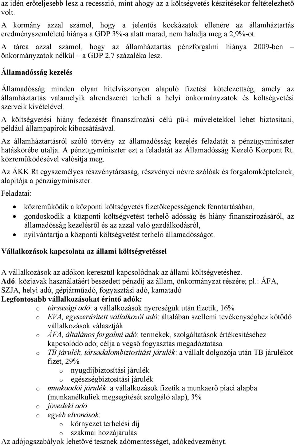 A tárca azzal számol, hogy az államháztartás pénzforgalmi hiánya 2009-ben önkormányzatok nélkül a GDP 2,7 százaléka lesz.