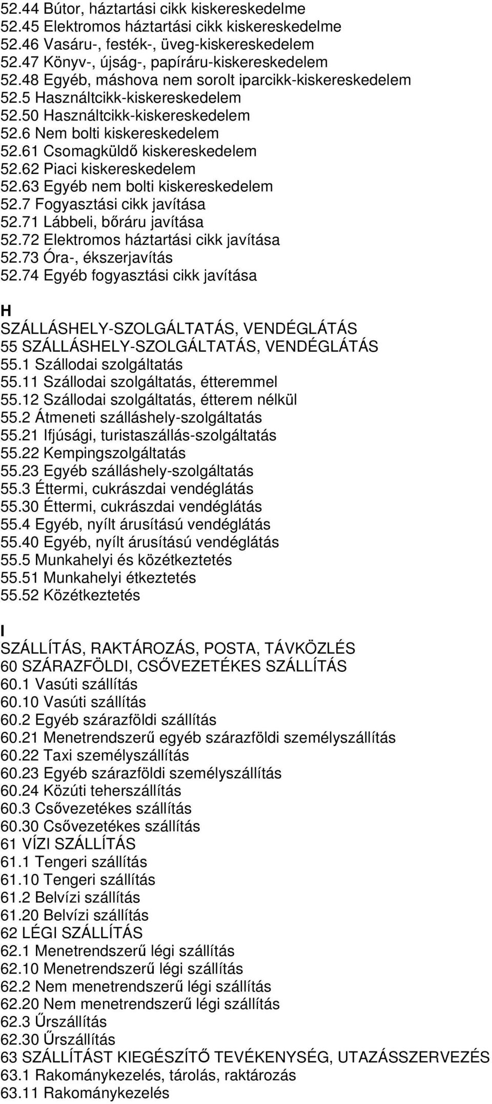 62 Piaci kiskereskedelem 52.63 Egyéb nem bolti kiskereskedelem 52.7 Fogyasztási cikk javítása 52.71 Lábbeli, bőráru javítása 52.72 Elektromos háztartási cikk javítása 52.73 Óra-, ékszerjavítás 52.