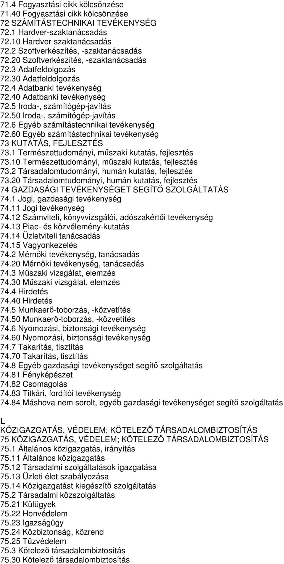 5 Iroda-, számítógép-javítás 72.50 Iroda-, számítógép-javítás 72.6 Egyéb számítástechnikai tevékenység 72.60 Egyéb számítástechnikai tevékenység 73 KUTATÁS, FEJLESZTÉS 73.