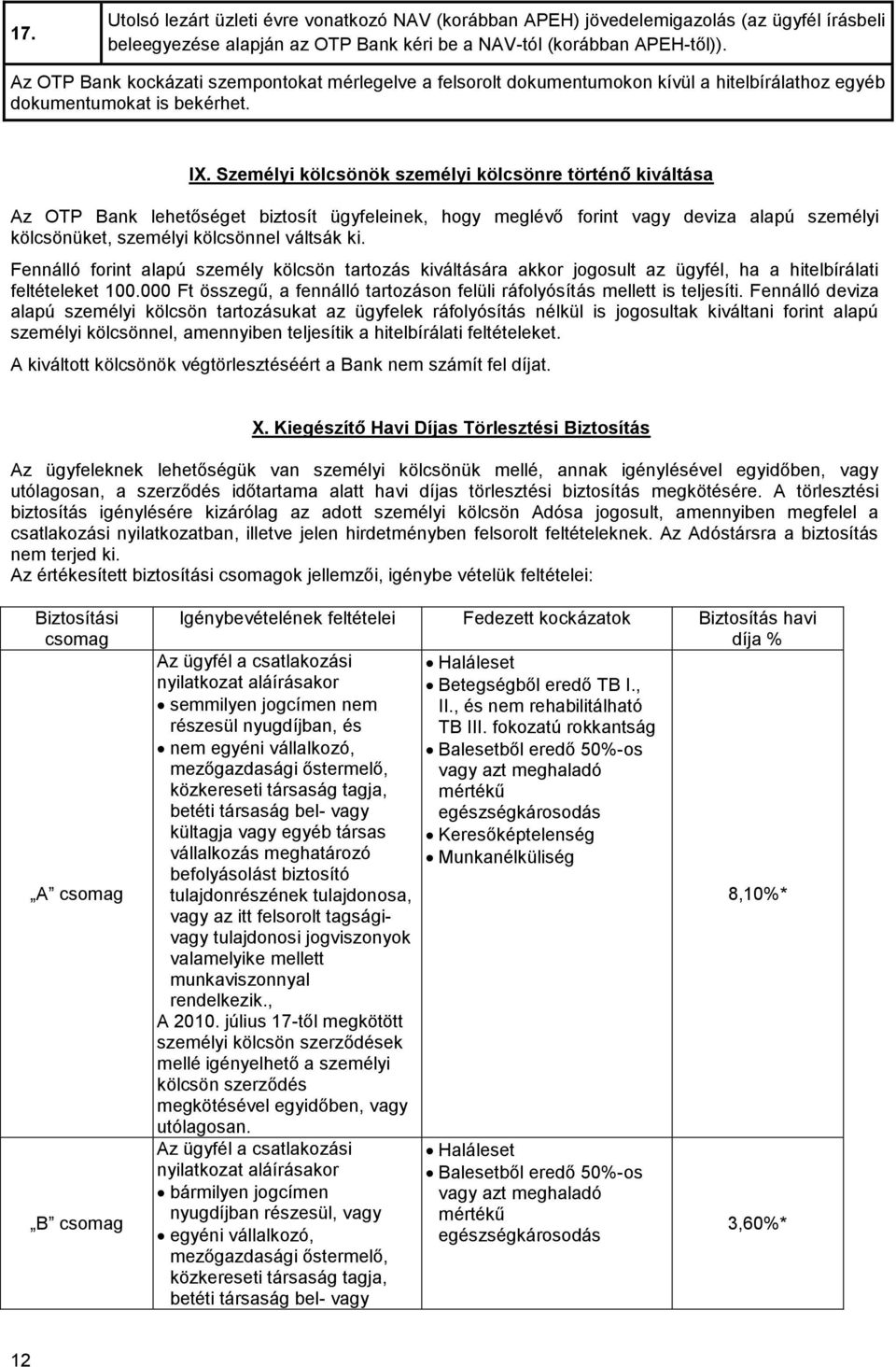 Személyi kölcsönök személyi kölcsönre történő kiváltása Az OTP Bank lehetőséget biztosít ügyfeleinek, hogy meglévő forint vagy deviza alapú személyi kölcsönüket, személyi kölcsönnel váltsák ki.