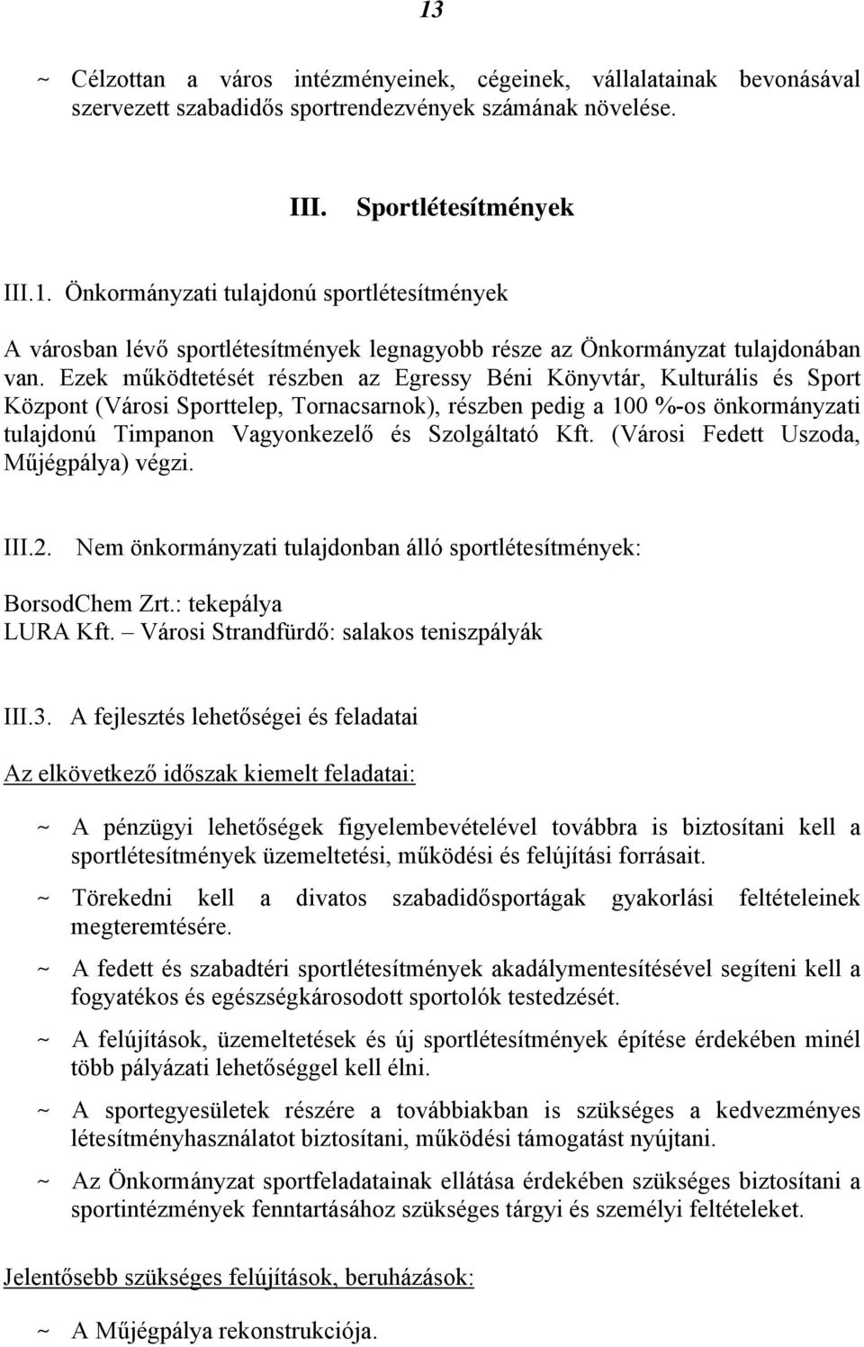 Szolgáltató Kft. (Városi Fedett Uszoda, Műjégpálya) végzi. III.2. Nem önkormányzati tulajdonban álló sportlétesítmények: BorsodChem Zrt.: tekepálya LURA Kft.
