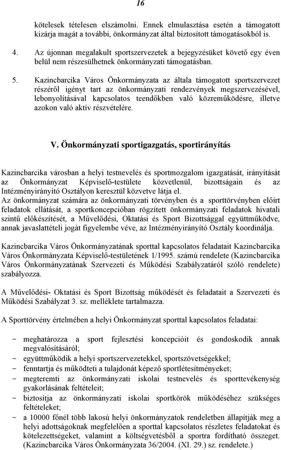 Kazincbarcika Város Önkormányzata az általa támogatott sportszervezet részéről igényt tart az önkormányzati rendezvények megszervezésével, lebonyolításával kapcsolatos teendőkben való közreműködésre,