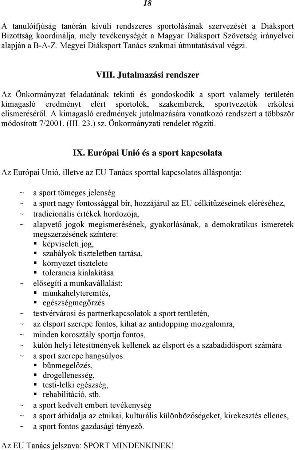 Jutalmazási rendszer Az Önkormányzat feladatának tekinti és gondoskodik a sport valamely területén kimagasló eredményt elért sportolók, szakemberek, sportvezetők erkölcsi elismeréséről.