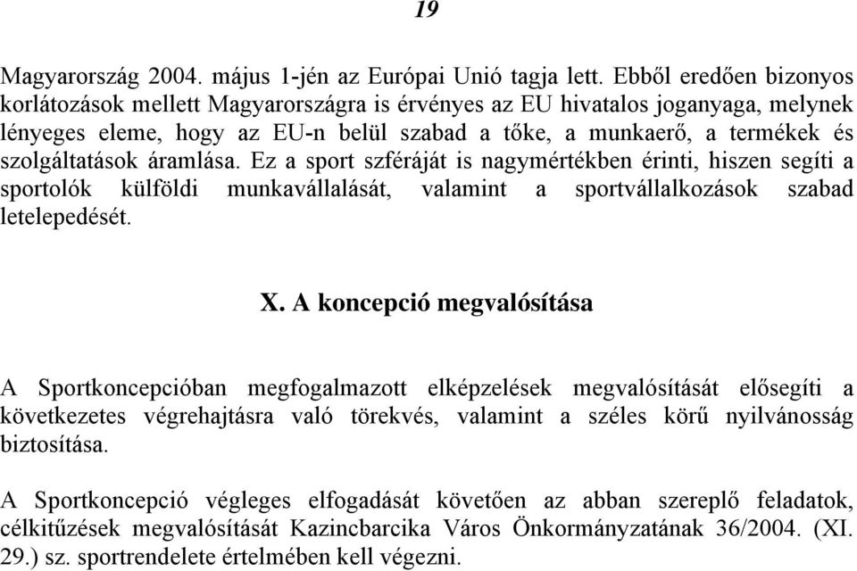 áramlása. Ez a sport szféráját is nagymértékben érinti, hiszen segíti a sportolók külföldi munkavállalását, valamint a sportvállalkozások szabad letelepedését. X.