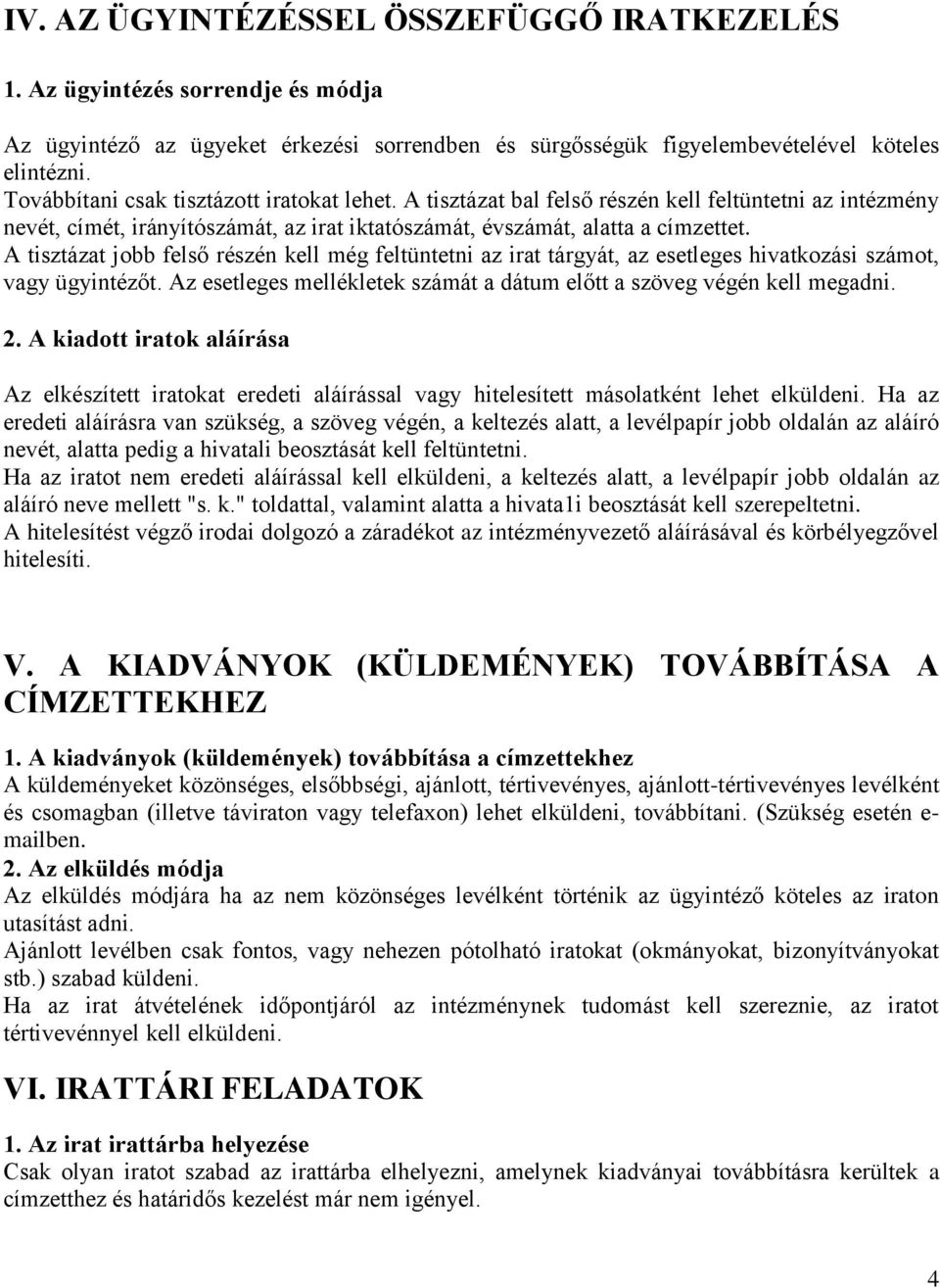 A tisztázat jobb felső részén kell még feltüntetni az irat tárgyát, az esetleges hivatkozási számot, vagy ügyintézőt. Az esetleges mellékletek számát a dátum előtt a szöveg végén kell megadni. 2.