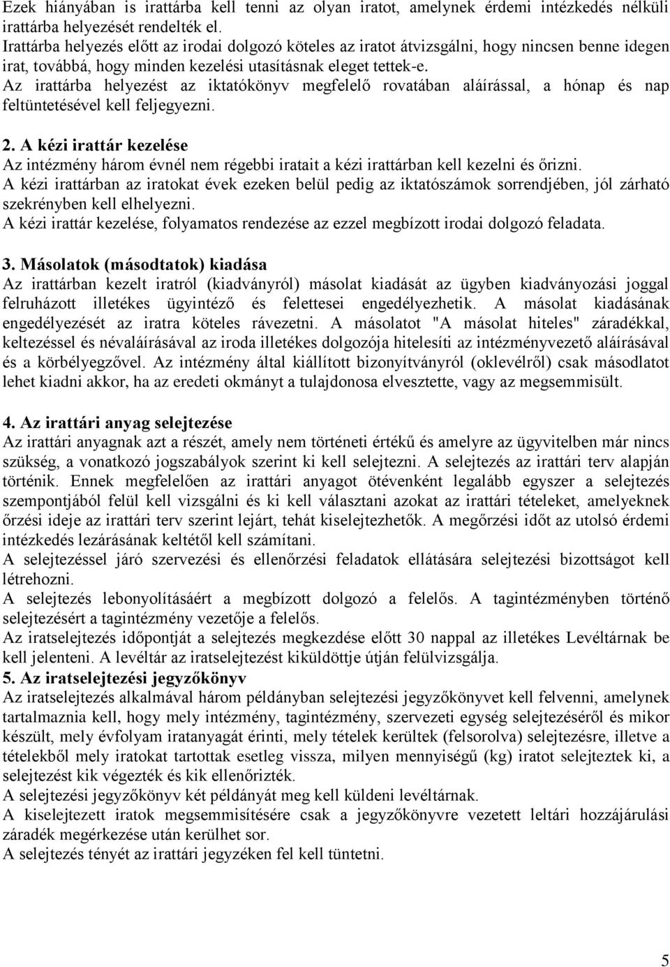 Az irattárba helyezést az iktatókönyv megfelelő rovatában aláírással, a hónap és nap feltüntetésével kell feljegyezni. 2.