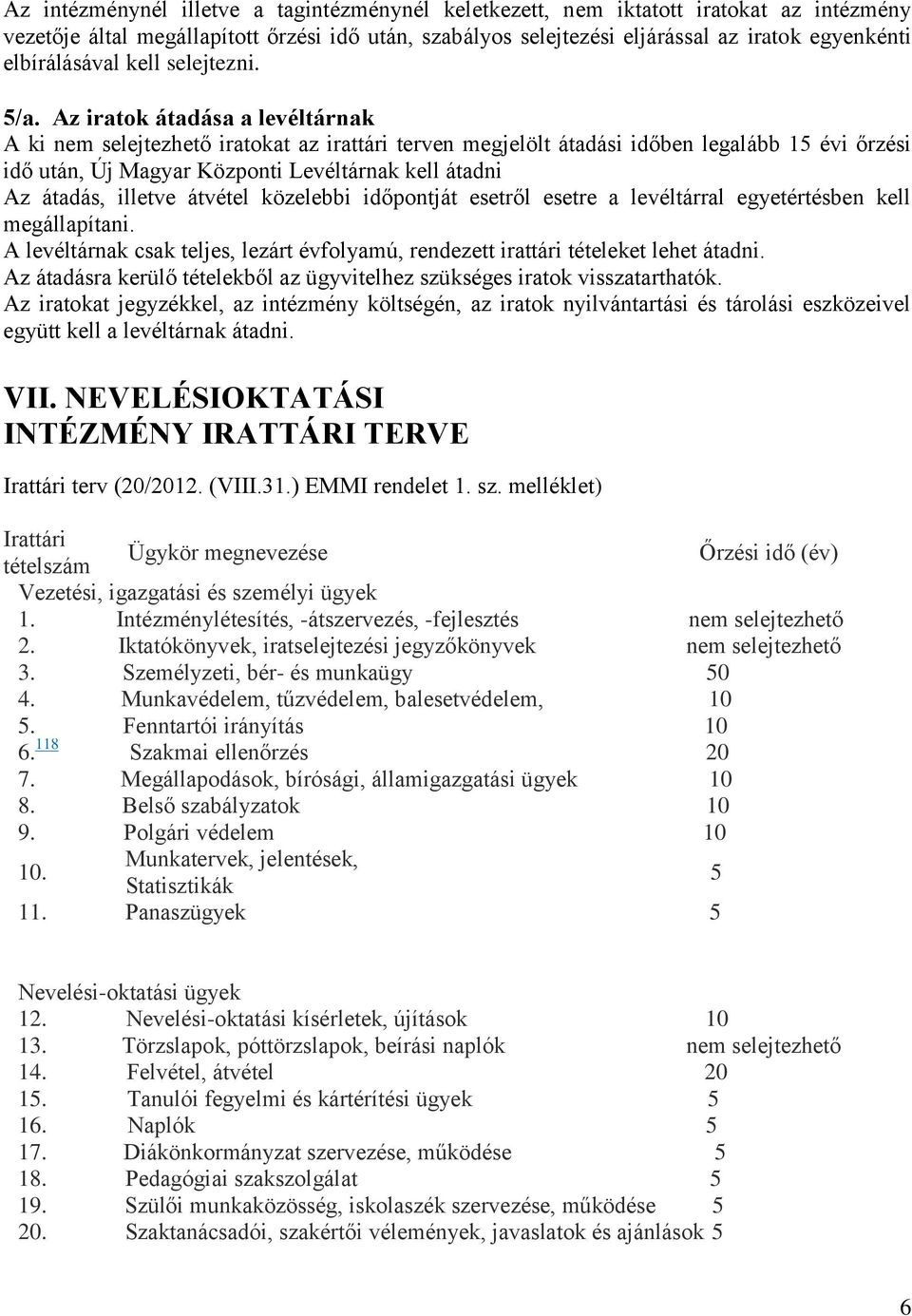 Az iratok átadása a levéltárnak A ki nem selejtezhető iratokat az irattári terven megjelölt átadási időben legalább 15 évi őrzési idő után, Új Magyar Központi Levéltárnak kell átadni Az átadás,