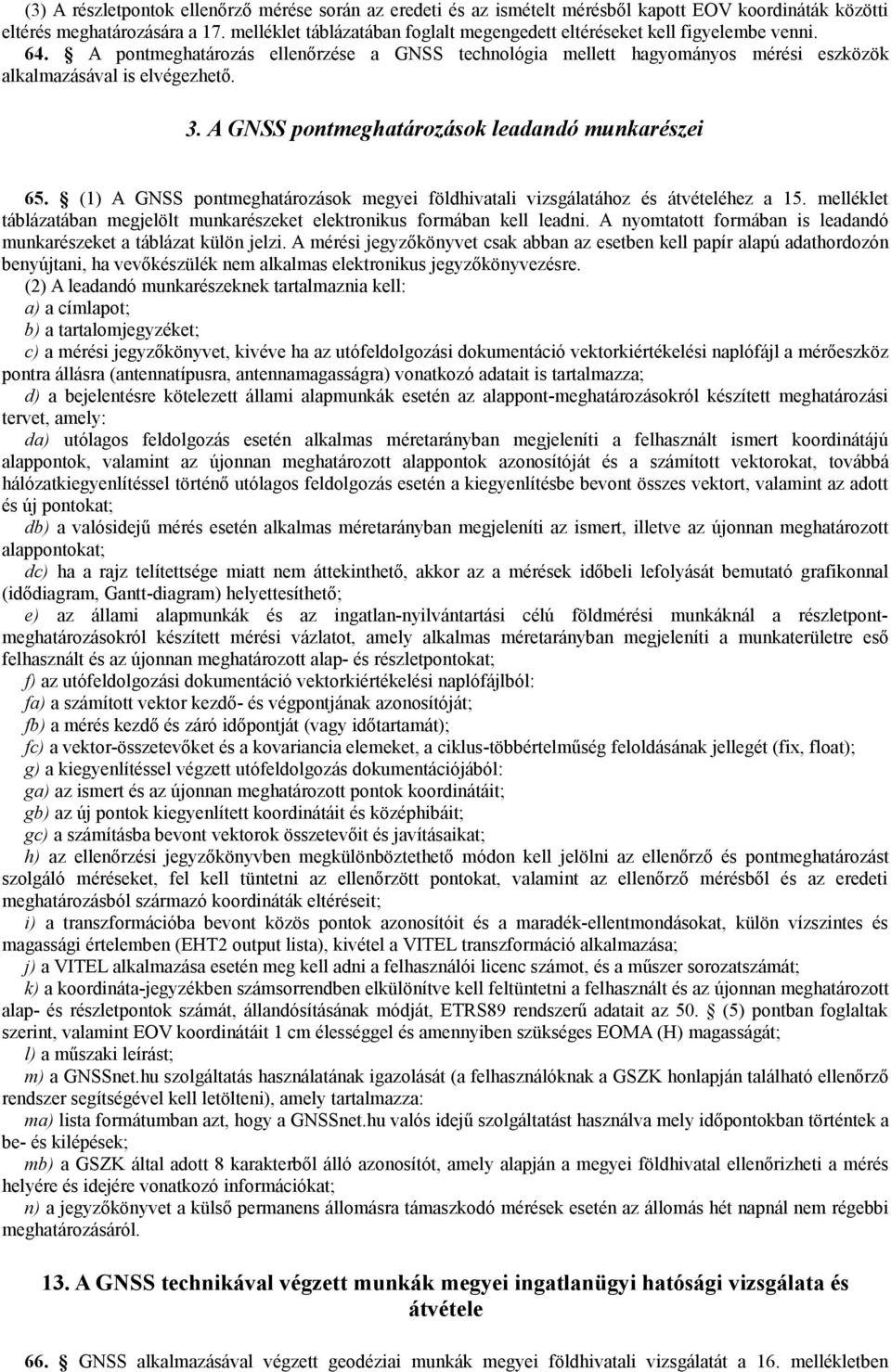 3. A GNSS pontmeghatározások leadandó munkarészei 65. (1) A GNSS pontmeghatározások megyei földhivatali vizsgálatához és átvételéhez a 15.