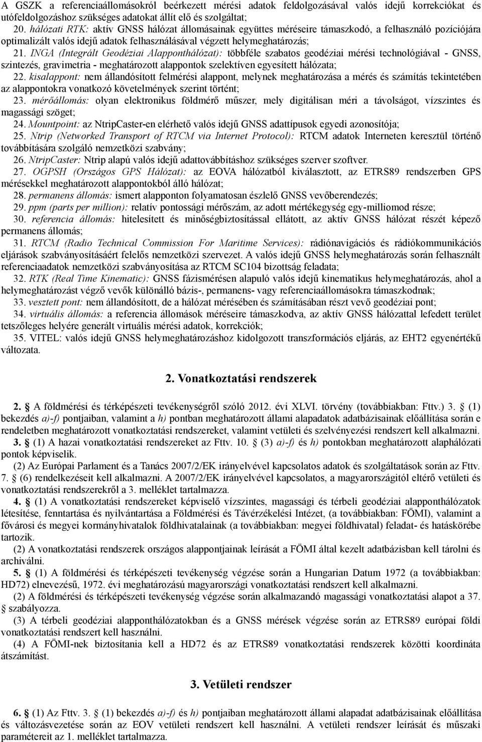 INGA (Integrált Geodéziai Alapponthálózat): többféle szabatos geodéziai mérési technológiával - GNSS, szintezés, gravimetria - meghatározott alappontok szelektíven egyesített hálózata; 22.