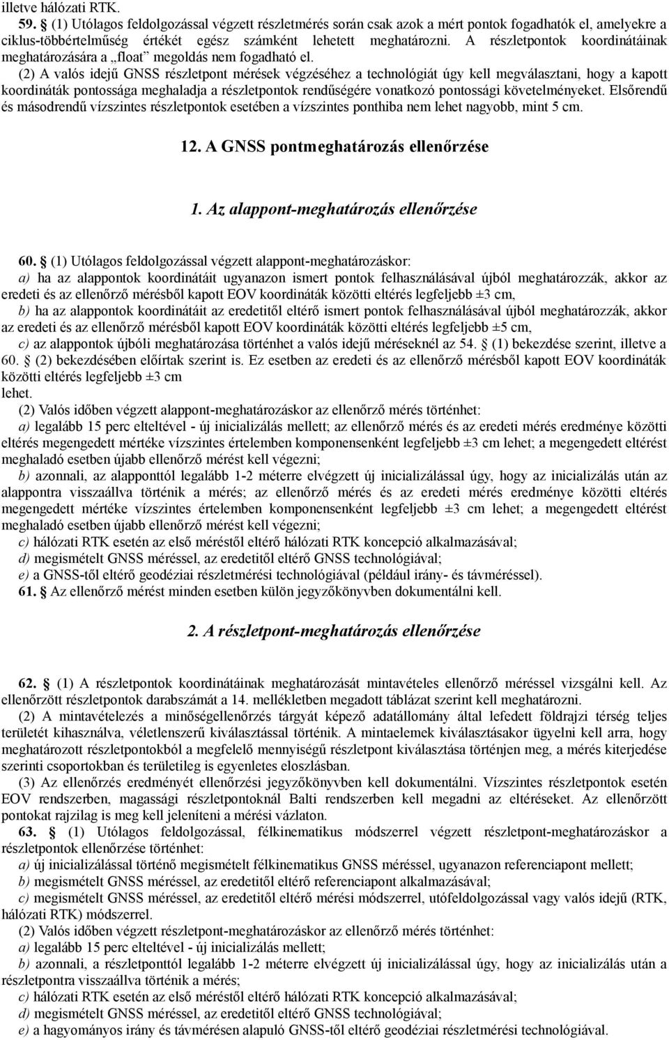 (2) A valós idejű GNSS részletpont mérések végzéséhez a technológiát úgy kell megválasztani, hogy a kapott koordináták pontossága meghaladja a részletpontok rendűségére vonatkozó pontossági