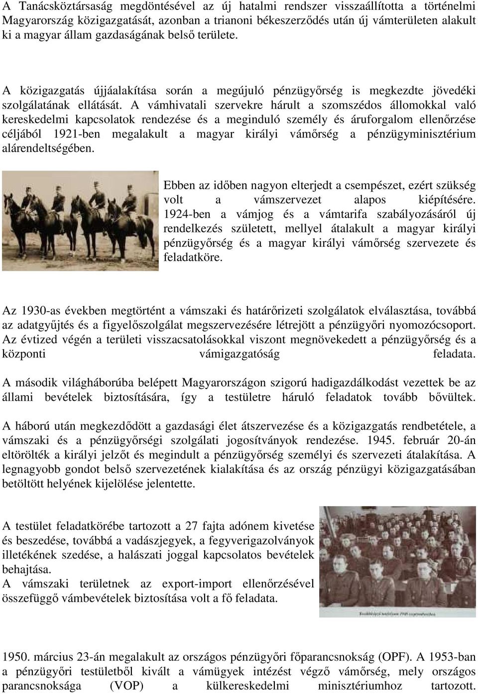 A vámhivatali szervekre hárult a szomszédos állomokkal való kereskedelmi kapcsolatok rendezése és a meginduló személy és áruforgalom ellenırzése céljából 1921-ben megalakult a magyar királyi vámırség