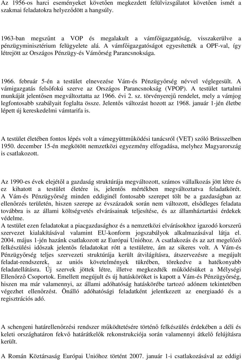 A vámfıigazgatóságot egyesítették a OPF-val, így létrejött az Országos Pénzügy-és Vámırség Parancsnoksága. 1966. február 5-én a testület elnevezése Vám-és Pénzügyırség névvel véglegesült.