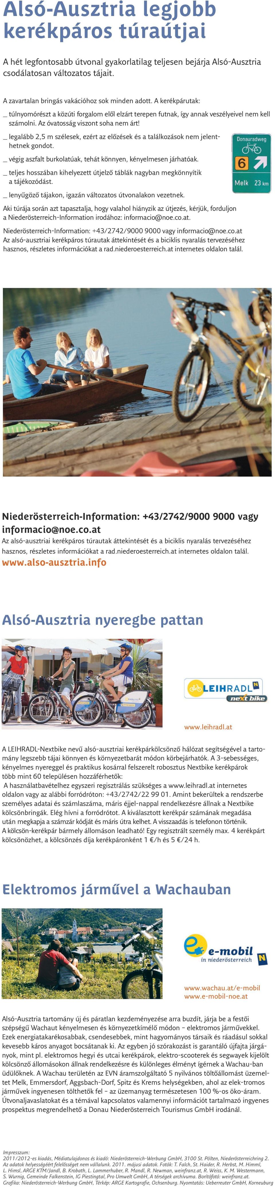 _ legalább 2,5 m szélesek, ezért az előzések és a találkozások nem jelenthetnek gondot. _ végig aszfalt burkolatúak, tehát könnyen, kényelmesen járhatóak.