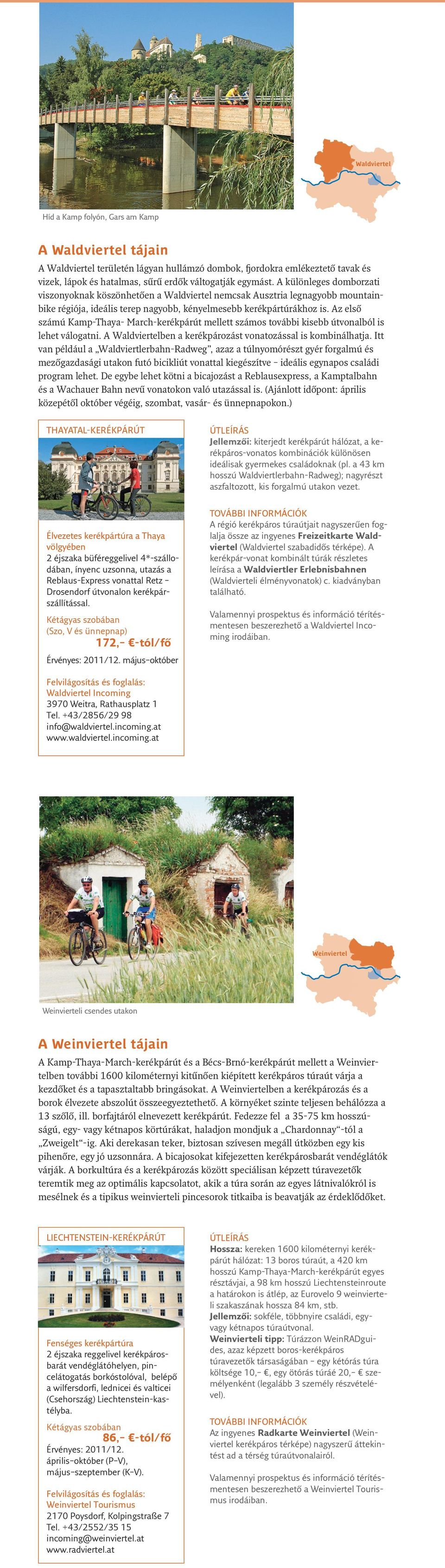 Az első számú Kamp-Thaya- March-kerékpárút mellett számos további kisebb útvonalból is lehet válogatni. A Waldviertelben a kerékpározást vonatozással is kombinálhatja.