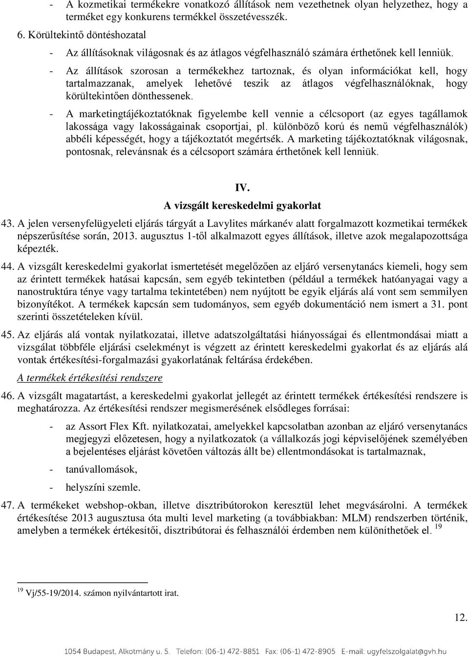 - Az állítások szorosan a termékekhez tartoznak, és olyan információkat kell, hogy tartalmazzanak, amelyek lehetővé teszik az átlagos végfelhasználóknak, hogy körültekintően dönthessenek.