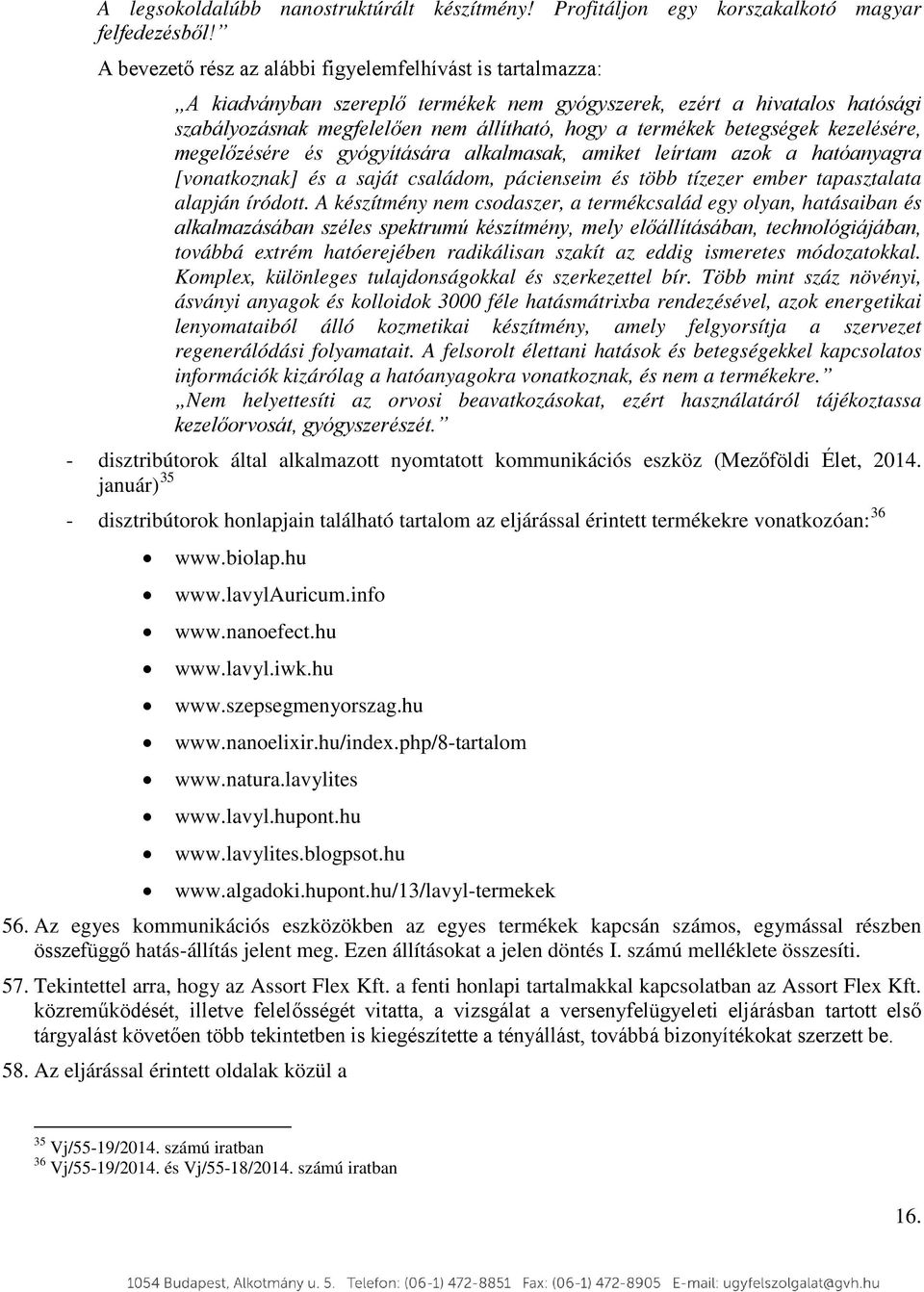 betegségek kezelésére, megelőzésére és gyógyítására alkalmasak, amiket leírtam azok a hatóanyagra [vonatkoznak] és a saját családom, pácienseim és több tízezer ember tapasztalata alapján íródott.