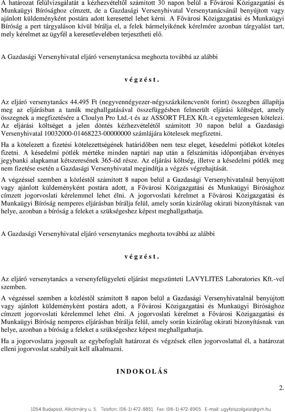 A Fővárosi Közigazgatási és Munkaügyi Bíróság a pert tárgyaláson kívül bírálja el, a felek bármelyikének kérelmére azonban tárgyalást tart, mely kérelmet az ügyfél a keresetlevelében terjesztheti elő.