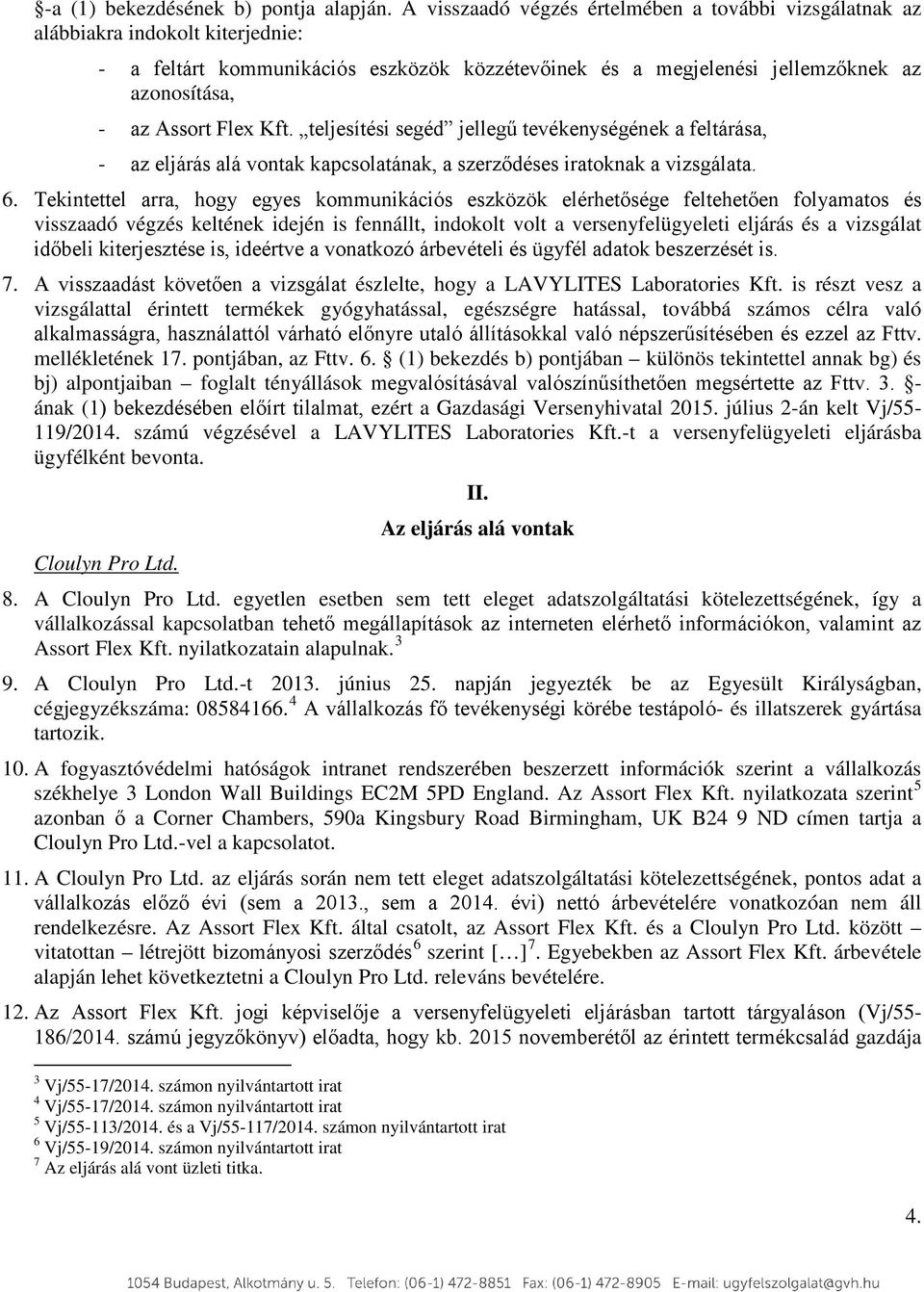 Flex Kft. teljesítési segéd jellegű tevékenységének a feltárása, - az eljárás alá vontak kapcsolatának, a szerződéses iratoknak a vizsgálata. 6.