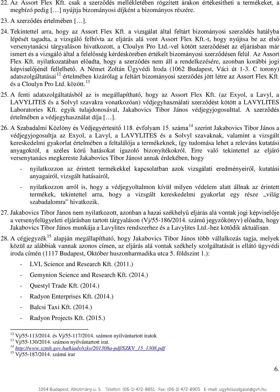 a vizsgálat által feltárt bizományosi szerződés hatályba lépését tagadta, a vizsgáló felhívta az eljárás alá vont Assort Flex Kft.