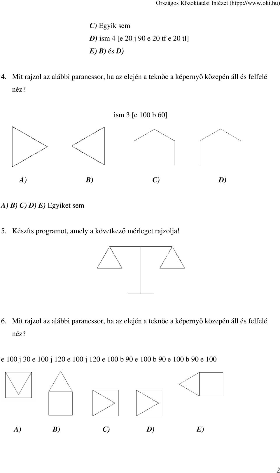 ism 3 [e 100 b 60] A) B) C) D) A) B) C) D) E) Egyiket sem 5. Készíts programot, amely a következő mérleget rajzolja!