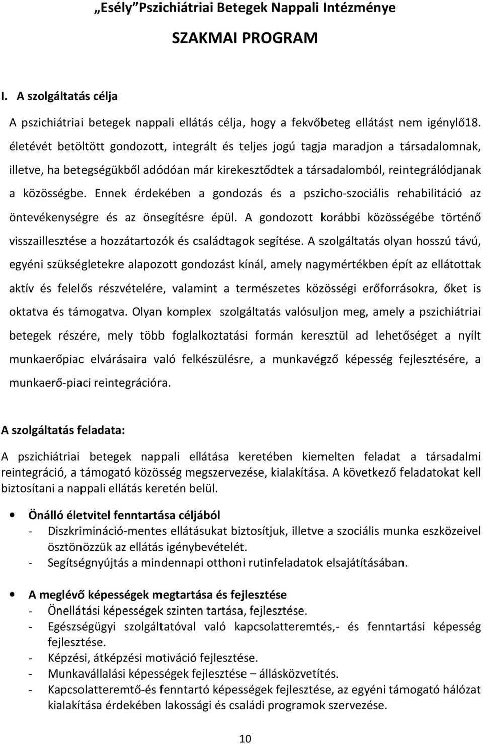 Ennek érdekében a gondozás és a pszicho-szociális rehabilitáció az öntevékenységre és az önsegítésre épül.