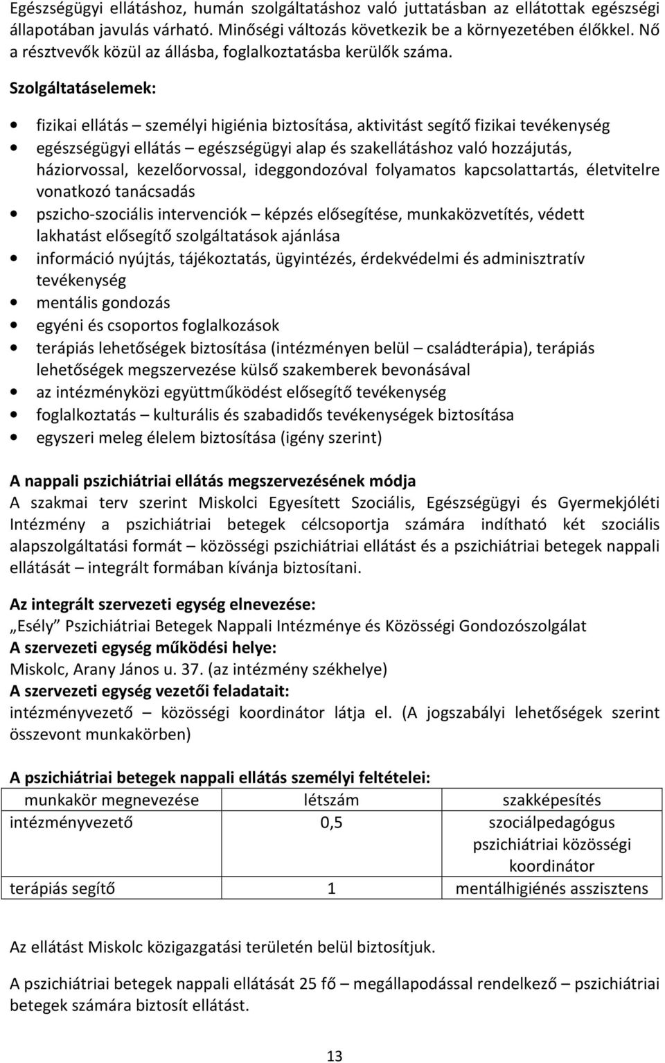 Szolgáltatáselemek: fizikai ellátás személyi higiénia biztosítása, aktivitást segítő fizikai tevékenység egészségügyi ellátás egészségügyi alap és szakellátáshoz való hozzájutás, háziorvossal,