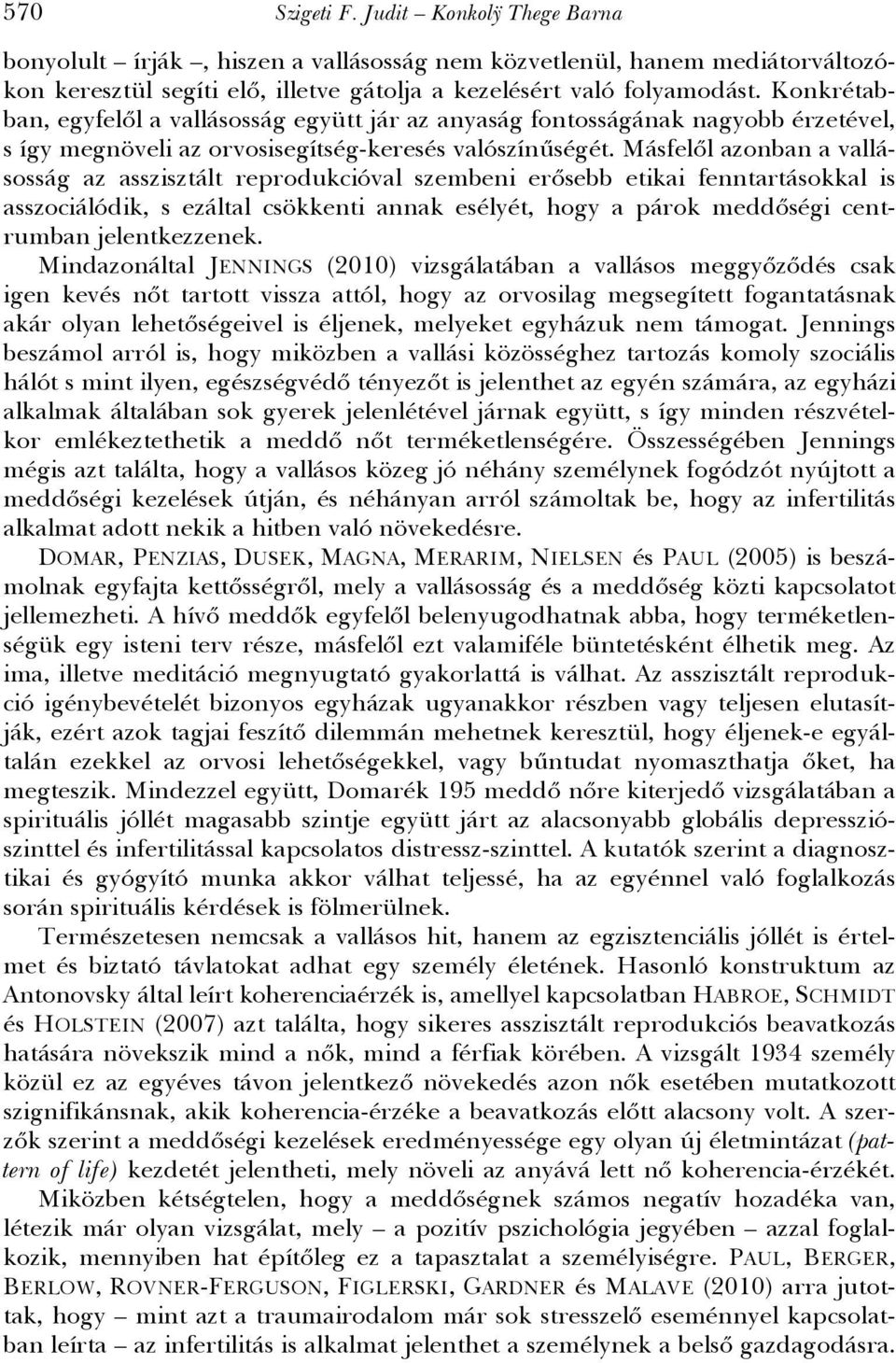 Másfelől azonban a vallásosság az asszisztált reprodukcióval szembeni erősebb etikai fenntartásokkal is asszociálódik, s ezáltal csökkenti annak esélyét, hogy a párok meddőségi centrumban