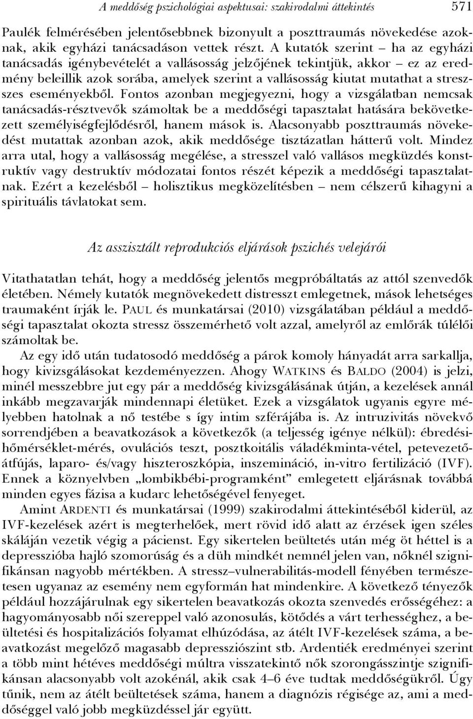 eseményekből. Fontos azonban megjegyezni, hogy a vizsgálatban nemcsak tanácsadás-résztvevők számoltak be a meddőségi tapasztalat hatására bekövetkezett személyiségfejlődésről, hanem mások is.