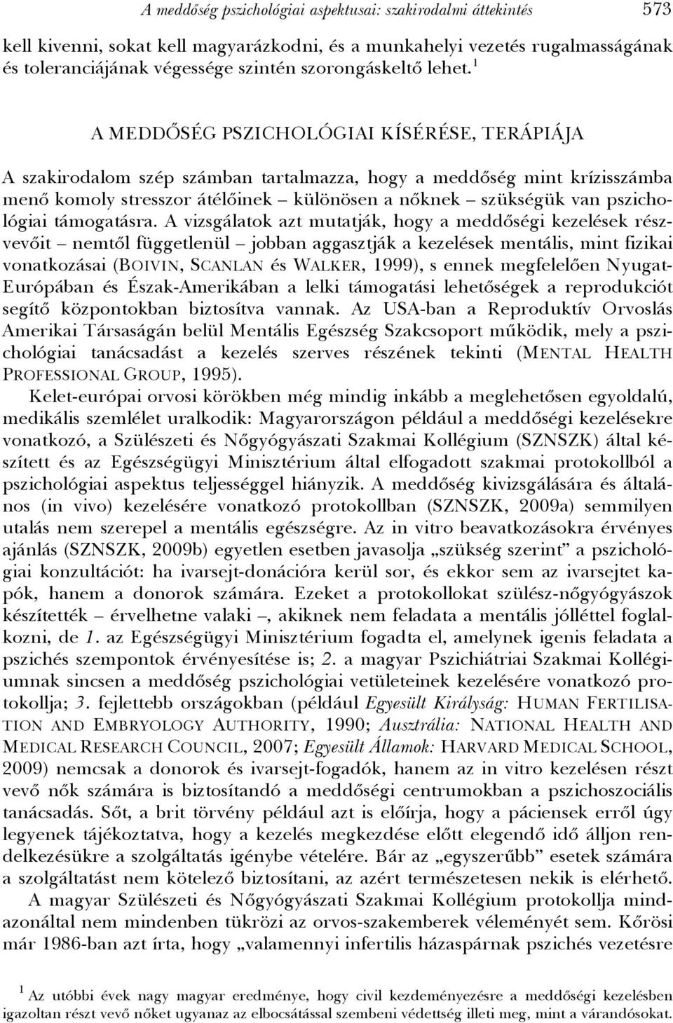 1 A MEDDŐSÉG PSZICHOLÓGIAI KÍSÉRÉSE, TERÁPIÁJA A szakirodalom szép számban tartalmazza, hogy a meddőség mint krízisszámba menő komoly stresszor átélőinek különösen a nőknek szükségük van