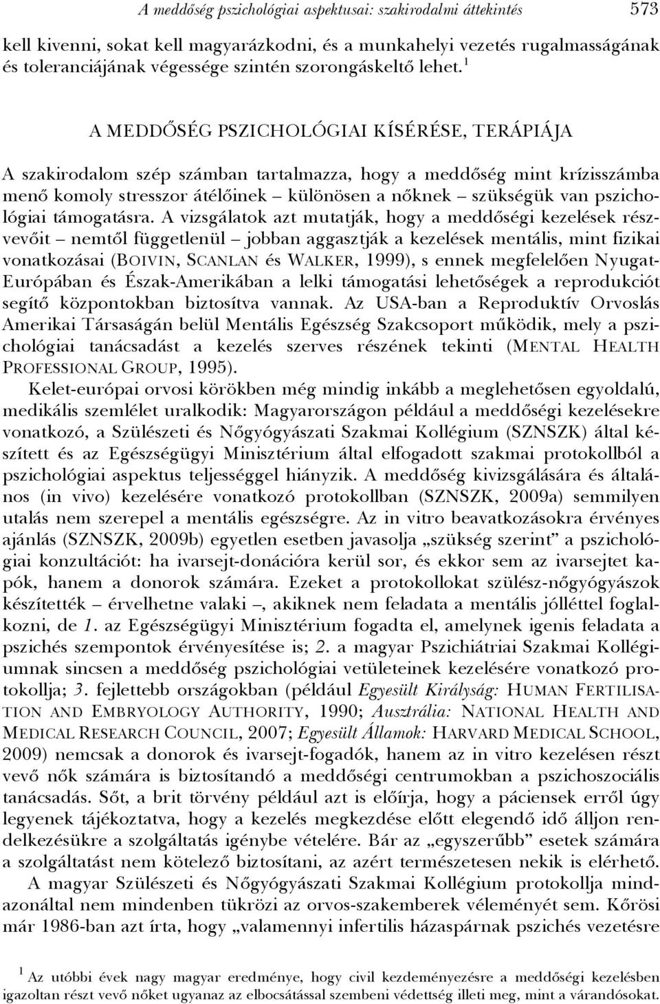 1 A MEDDŐSÉG PSZICHOLÓGIAI KÍSÉRÉSE, TERÁPIÁJA A szakirodalom szép számban tartalmazza, hogy a meddőség mint krízisszámba menő komoly stresszor átélőinek különösen a nőknek szükségük van