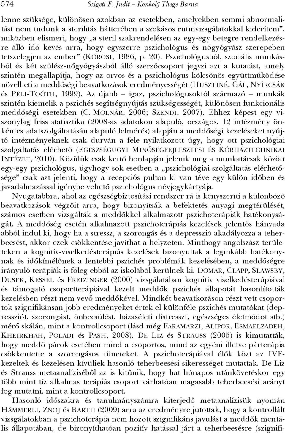 elismeri, hogy a steril szakrendelésen az egy-egy betegre rendelkezésre álló idő kevés arra, hogy egyszerre pszichológus és nőgyógyász szerepében tetszelegjen az ember (KŐRÖSI, 1986, p. 20).