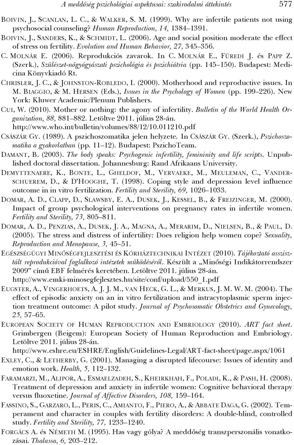 MOLNÁR E. (2006). Reprodukciós zavarok. In C. MOLNÁR E., FÜREDI J. és PAPP Z. (Szerk.), Szülészet-nőgyógyászati pszichológia és pszichiátria (pp. 145 150). Budapest: Medicina Könyvkiadó Rt.
