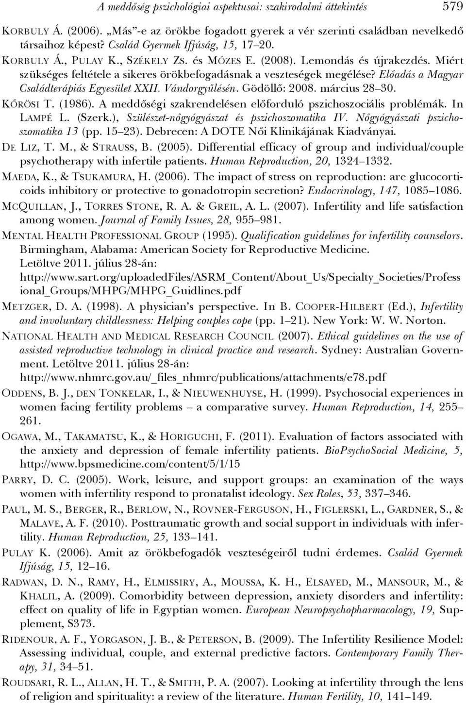 Előadás a Magyar Családterápiás Egyesület XXII. Vándorgyűlésén. Gödöllő: 2008. március 28 30. KŐRÖSI T. (1986). A meddőségi szakrendelésen előforduló pszichoszociális problémák. In LAMPÉ L. (Szerk.