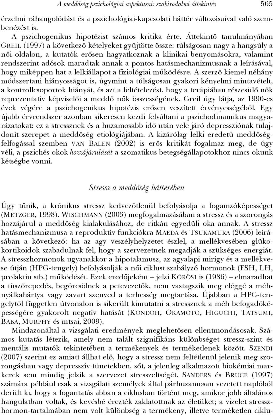 Áttekintő tanulmányában GREIL (1997) a következő kételyeket gyűjtötte össze: túlságosan nagy a hangsúly a női oldalon, a kutatók erősen hagyatkoznak a klinikai benyomásokra, valamint rendszerint