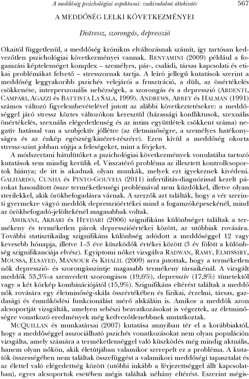 BENYAMINI (2009) például a fogamzási képtelenséget komplex személyes, pár-, családi, társas kapcsolati és etikai problémákat felvető stresszornak tartja.