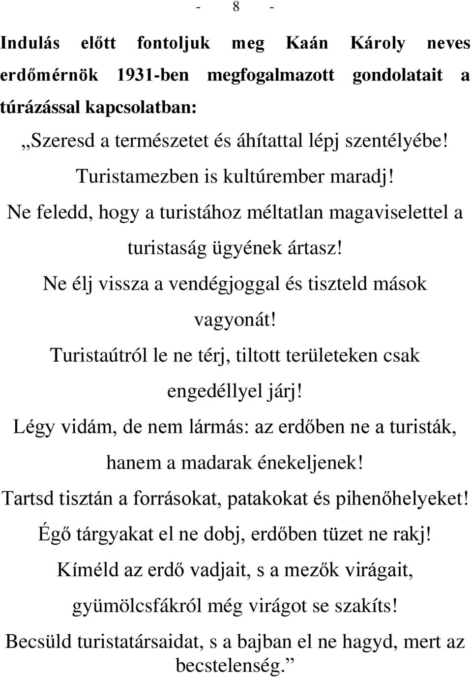 Turistaútról le ne térj, tiltott területeken csak engedéllyel járj! Légy vidám, de nem lármás: az erdőben ne a turisták, hanem a madarak énekeljenek!