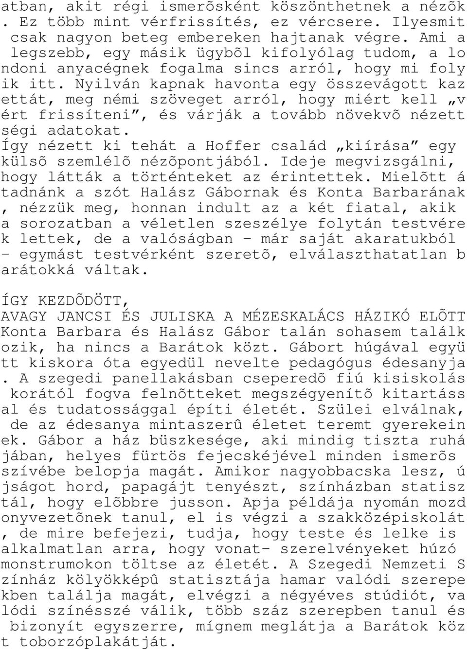 Nyilván kapnak havonta egy összevágott kaz ettát, meg némi szöveget arról, hogy miért kell v ért frissíteni, és várják a tovább növekvõ nézett ségi adatokat.